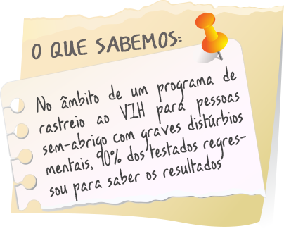 O QUE SABEMOS:  No mbito de um programa de rastreio ao VIH para pessoas sem-abrigo com graves distrbios mentais, 90% dos testados regressou para saber os resultados.