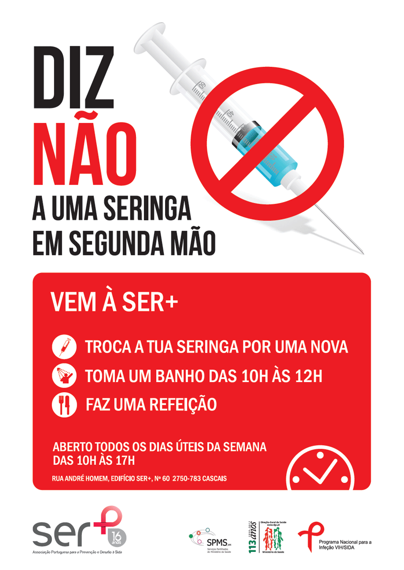 DIZ
NO
A UMA SERINGA EM SEGUNDA MO

Vem  SER+ e:
- Troca a tua seringa por uma nova
- Toma um Banho das 10h s 12h
- Faz uma Refeio

ABERTO TODOS OS DIAS TEIS DA SEMANA das 10h s 17h